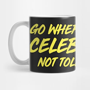 GO WHERE YOU ARE CELEBRATED Mug